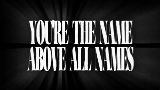 Miniatură video THE NAME ABOVE ALL NAMES