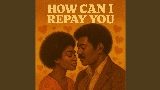 Miniatură video How Can I Repay You