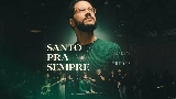 Miniatură video Santo Pra Sempre - Ao Vivo