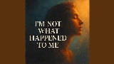 Miniatură video I'm Not What Happened To Me
