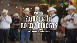 Miniatură video Aunque Tú No Me Quieras (En Vivo)