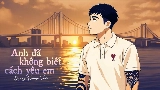 Miniatură video Anh Đã Không Biết Cách Yêu Em